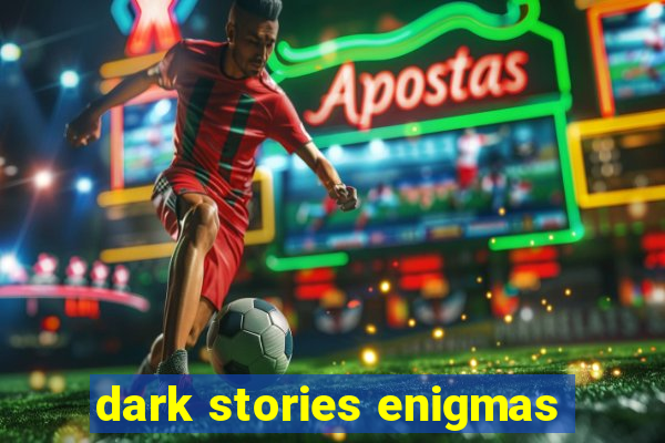 dark stories enigmas